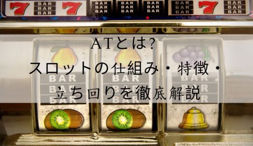 ATとは？スロットの基礎から仕組み・立ち回りまで徹底解説