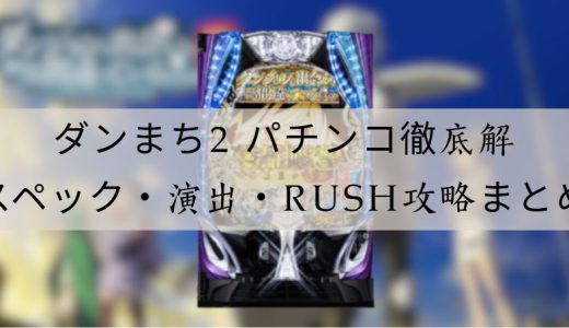ダンまち2 パチンコ徹底解説｜スペック・演出・RUSH性能・攻略ポイントまとめ