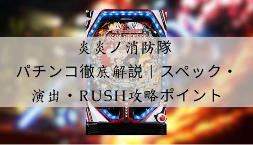 炎炎ノ消防隊 パチンコ徹底解説｜スペック・演出・攻略ポイントまとめ