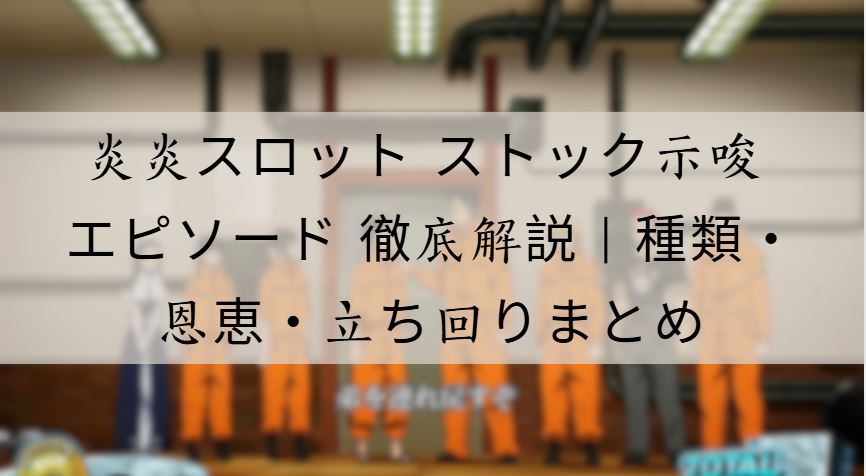 炎炎スロット ストック示唆 エピソード