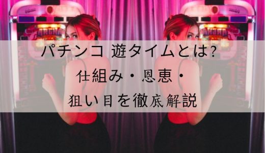 パチンコ 遊タイムとは？仕組み・恩恵・狙い目を徹底解説